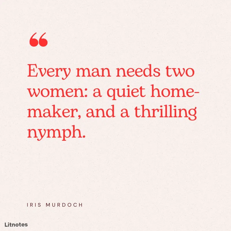 Every man needs two women: a quiet home-maker, and a thrilling nymph.
